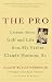 The Pro: Lessons About Golf and Life from My Father, Claude Harmon, Sr.