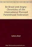 Be brave and angry : chronicles of the International Planned Parenthood Federation