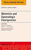 Obstetric and Gynecologic Emergencies, An Issue of Critical Care Clinics, 1e (The Clinics: Internal Medicine)