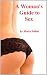 A Woman's Guide to Sex: How to Improve Your Sex Life, Information About Oral Sex and Anal Sex, Foreplay, Swinger Sex, Male Orgasms, Sex Toys, Erotic Foreplay, ... More Ways to Make Your Man Sexually Happy
