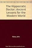 The Hippocratic doctor : ancient lessons for the modern world