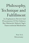 Philosophy, Technique and Fulfillment: An Explanatory Review and Presentation of His Holiness Shri Maharishi Mahesh Yogi's Transcendental Meditation