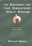 In Search of the Greatest Golf Swing: Chasing the Legend of Mike Austin, the Man Who Launched the Worlds Longest Drive and Taught Me to Hit Like a Pro