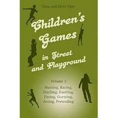 Children's Games in Street and Playground: Hunting, Racing, Duelling, Exerting, Daring, Guessing, Acting, Pretending