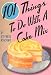 101 Things to Do with a Cake Mix [101 THINGS TO DO W/A CAKE MIX]
