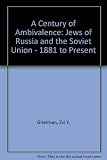 A century of ambivalence : the Jews of Russia and the Soviet Union, 1881 to the present