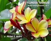 Plumeria Rainbow: Amazing Plumeria Photographs Vol. 1