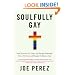 Soulfully Gay: How Harvard, Sex, Drugs, and Integral Philosophy Drove Me Crazy and Brought Me Back to God