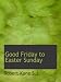 Good Friday to Easter Sunday