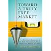Toward a Truly Free Market: A Distributist Perspective on the Role of Government, Taxes, Health Care, Deficits, and More (Culture of Enterprise)