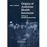 Origins of American Health Insurance: A History of Industrial Sickness Funds (Yale Series in Economic and Financial History)