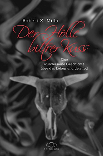Der Hölle bittrer Kuss: Eine wundersame Geschichte über das Leben und den Tod (German Edition)