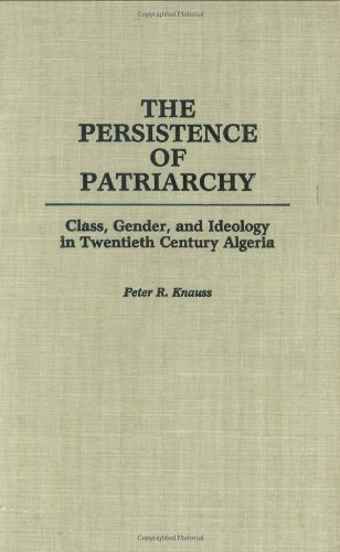 The Persistence of Patriarchy: Class, Gender, and Ideology in Twentieth Century Algeria