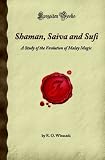 Shaman, Saiva and Sufi: A Study of the Evolution of Malay Magic (Forgotten Books)