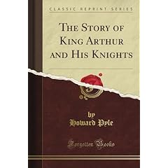 The Story of King Arthur and His Knights (Classic Reprint) Howard Pyle