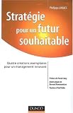 Strategie pour un Futur Souhaitable - Quatre créations exemplaires pour un management innovant