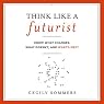 Think Like a Futurist: Know What Changes, What Doesn't, and What's Next
