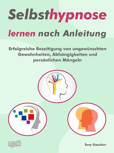 Selbsthypnose lernen nach Anleitung.: Erfolgreiche Beseitigung von ungewünschten Gewohnheiten, Abhängigkeiten und persönlichen Mängeln. (German Edition)