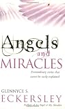 Angels and Miracles: Extraordinary Stories that Cannot Be Easily Explained