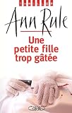 echange, troc Ann Rule - Une petite fille trop g&acirc;t&eacute;e