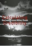 Calculating Credibility: How Leaders Assess Military Threats (Cornell Studies in Security Affairs)
