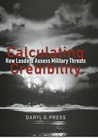 Calculating Credibility: How Leaders Assess Military Threats (Cornell Studies in Security Affairs)