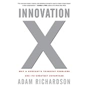 Innovation X: Why a Company's Toughest Problems Are Its Greatest Advantage | [Adam Richardson]