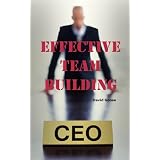 Effective Team Building: Corporate Team Building Ideas, Activities, Games, Events, Exercises and Ice Breakers for Leaders and Managers.