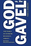 God vs. the gavel : the perils of extreme religious liberty