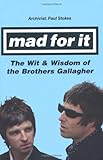 Mad for it : the wit & wisdom of the brothers Gallagher