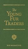 The Young Fur Traders: A Tale of the Far North (R. M. Ballantyne)