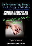Understanding Drugs and Drug Addiction: Treatment to Recovery and Real Accounts of Ex-Addicts   Volume III - Prescription Drugs Edition (Volume 3)