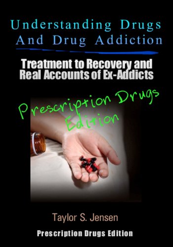 Understanding Drugs and Drug Addiction: Treatment to Recovery and Real Accounts of Ex-Addicts Volume III - Prescription Drugs Edition (Volume 3)