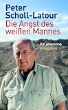 Die Angst des wei�en Mannes: Ein Abgesang - Peter Scholl-Latour