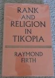 Rank and religion in Tikopia : a study in Polynesian paganism and conversion to Christianity