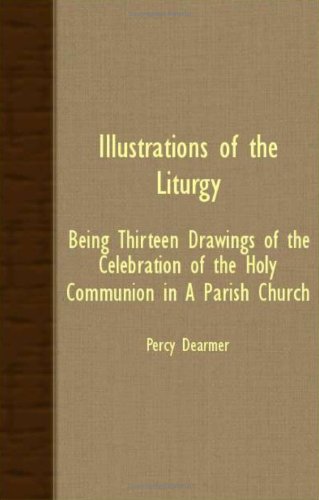 Illustrations Of The Liturgy - Being Thirteen Drawings Of The Celebration Of The Holy Communion In A Parish Church