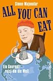 All you can eat: Ein Gourmet reist um die Welt - Simon Majumdar