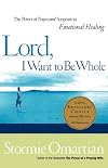 Lord, I Want To Be Whole The Power Of Prayer And Scripture In Emotional Healing