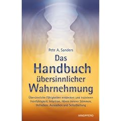 Das Handbuch �bersinnlicher Wahrnehmung: �bersinnliche F�higkeiten entdecken und trainieren. Feinf�hligkeit, Intuition, H�ren innerer Stimmen, Hellsehen, Aurasehen und Selbstheilung