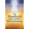 Das Handbuch �bersinnlicher Wahrnehmung: �bersinnliche F�higkeiten entdecken und trainieren. Feinf�hligkeit, Intuition, H�ren innerer Stimmen, Hellsehen, Aurasehen und Selbstheilung