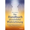 Das Handbuch �bersinnlicher Wahrnehmung: �bersinnliche F�higkeiten entdecken und trainieren. Feinf�hligkeit, Intuition, H�ren innerer Stimmen, Hellsehen, Aurasehen und Selbstheilung