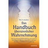 Das Handbuch �bersinnlicher Wahrnehmung: �bersinnliche F�higkeiten entdecken und trainieren. Feinf�hligkeit, Intuition, H�ren innerer Stimmen, Hellsehen, Aurasehen und Selbstheilungvon "Pete A. Sanders"
