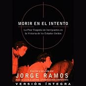 Morir en el Intento: La Peor Tragedia de Inmigrantes en la Historia de los Estados Unidos (Version Integra) | [Jorge Ramos]
