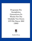 Produkt-Bild: Programm Des Koniglichen Gymnasiums Zu Wetzlar Fur Das Schuliahr Von Ostern 1879 Bis Ostern 1880 (1880)