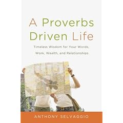A Proverbs Driven Life: Timeless Wisdom for Your Words, Work, Wealth, and Relationships