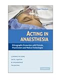 Acting in anaesthesia : ethnographic encounters with patients, practitioners and medical technologies