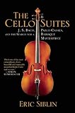 The Cello Suites: J. S. Bach, Pablo Casals, and the Search for a Baroque Masterpiece