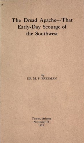 Apache Incidents in Arizona; The Dread Apache: That Early Day Scourge of the Southwest (With Interactive Table of Contents)