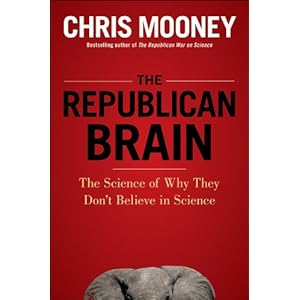 The Republican Brain: The Science of Why They Deny Science--and Reality