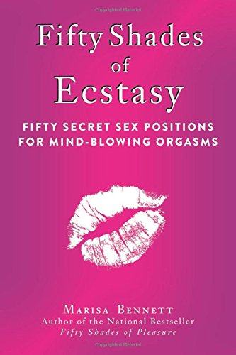 Fifty Shades of Ecstasy: Fifty Secret Sex Positions for Mind-Blowing Orgasms